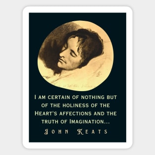 John Keats portrait and quote: “I am certain of nothing but of the holiness of the Heart's affections and the truth of Imagination..." Magnet